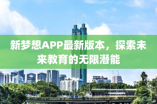新夢(mèng)想APP最新版本，探索未來(lái)教育的無(wú)限潛能