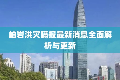 岫巖洪災(zāi)瞞報最新消息全面解析與更新