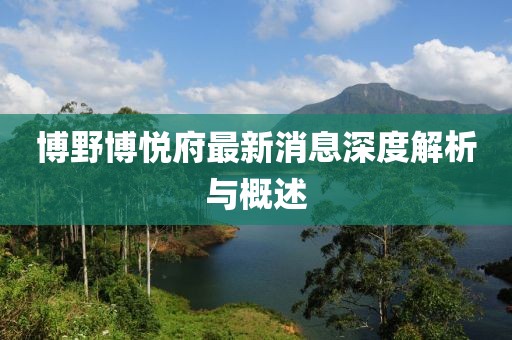 博野博悅府最新消息深度解析與概述