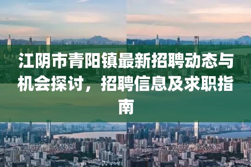 江陰市青陽鎮(zhèn)最新招聘動態(tài)與機會探討，招聘信息及求職指南
