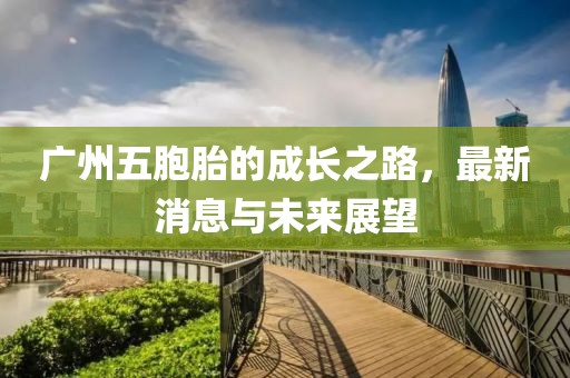 廣州五胞胎的成長之路，最新消息與未來展望