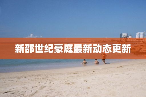 新邵世紀(jì)豪庭最新動態(tài)更新
