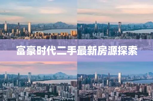 富豪時(shí)代二手最新房源探索