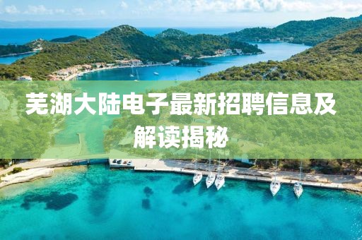 蕪湖大陸電子最新招聘信息及解讀揭秘