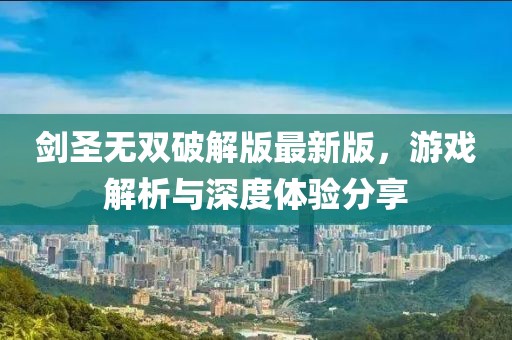 劍圣無雙破解版最新版，游戲解析與深度體驗分享