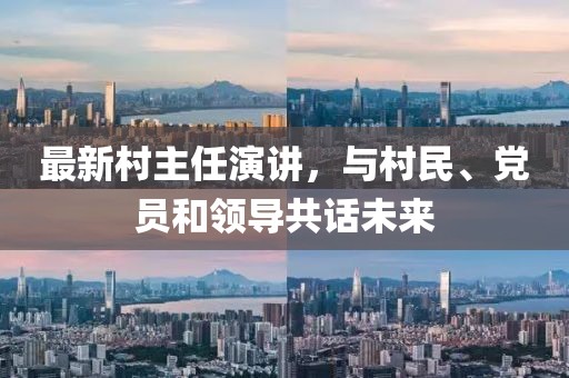 最新村主任演講，與村民、黨員和領(lǐng)導(dǎo)共話未來