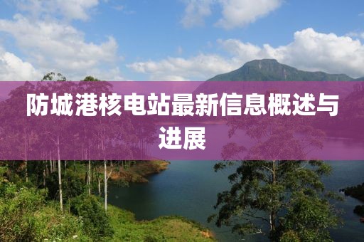 防城港核電站最新信息概述與進(jìn)展