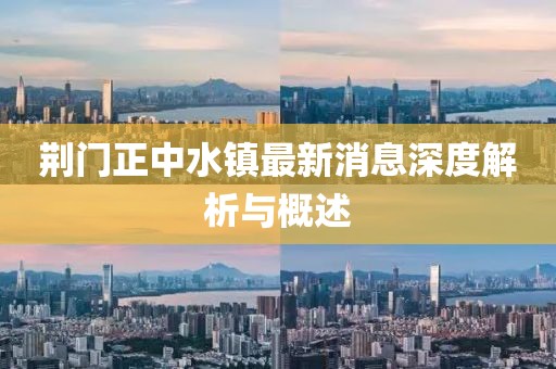 荊門(mén)正中水鎮(zhèn)最新消息深度解析與概述