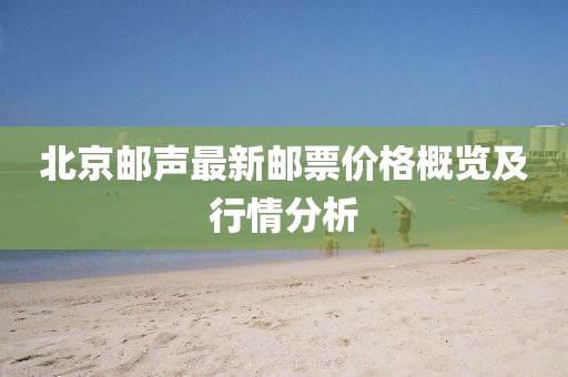 北京郵聲最新郵票價(jià)格概覽及行情分析