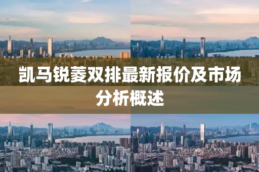 凱馬銳菱雙排最新報價及市場分析概述