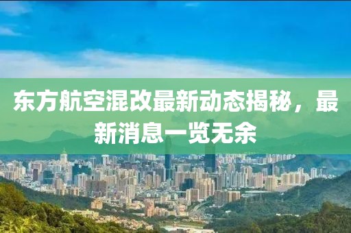 東方航空混改最新動態(tài)揭秘，最新消息一覽無余