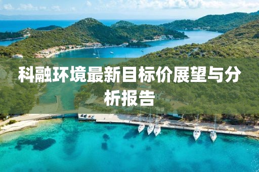 科融環(huán)境最新目標價展望與分析報告