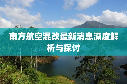 南方航空混改最新消息深度解析與探討