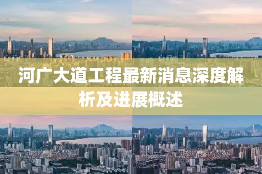 河廣大道工程最新消息深度解析及進展概述