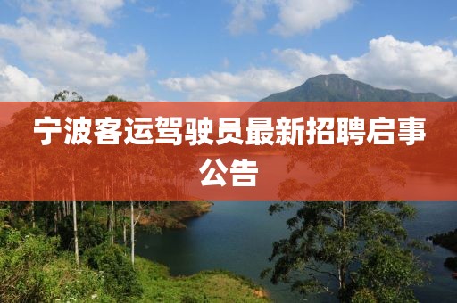 寧波客運(yùn)駕駛員最新招聘啟事公告