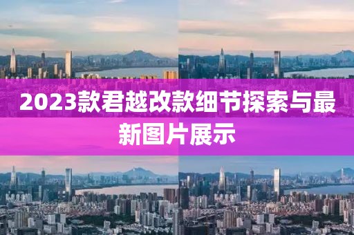 2023款君越改款細(xì)節(jié)探索與最新圖片展示