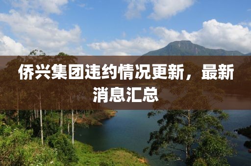 僑興集團(tuán)違約情況更新，最新消息匯總