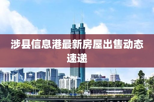涉縣信息港最新房屋出售動態(tài)速遞