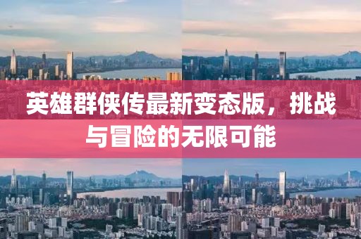 英雄群俠傳最新變態(tài)版，挑戰(zhàn)與冒險(xiǎn)的無限可能