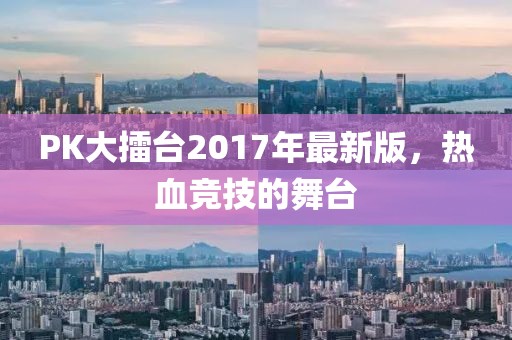 PK大擂臺2017年最新版，熱血競技的舞臺
