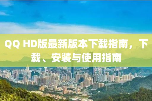 QQ HD版最新版本下載指南，下載、安裝與使用指南