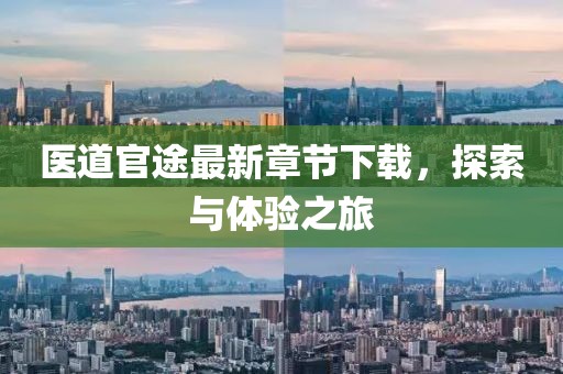 醫(yī)道官途最新章節(jié)下載，探索與體驗(yàn)之旅
