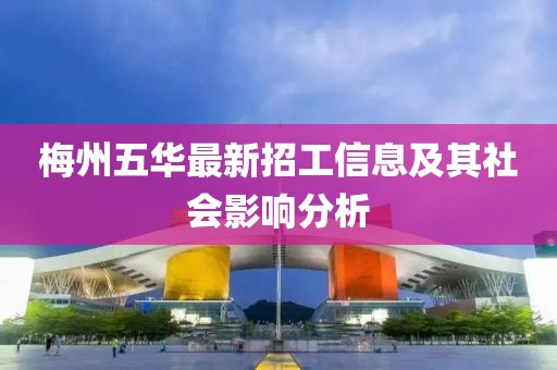 梅州五華最新招工信息及其社會(huì)影響分析