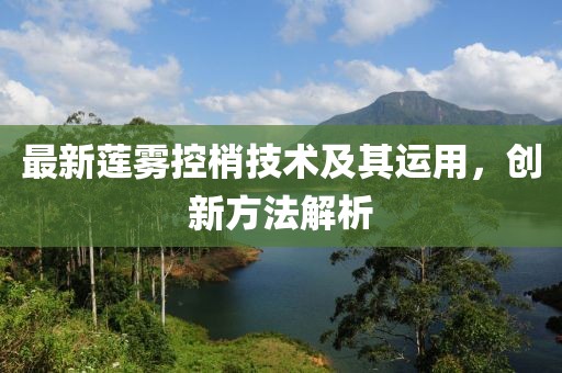 最新蓮霧控梢技術(shù)及其運用，創(chuàng)新方法解析