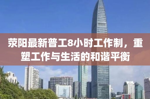 滎陽最新普工8小時(shí)工作制，重塑工作與生活的和諧平衡