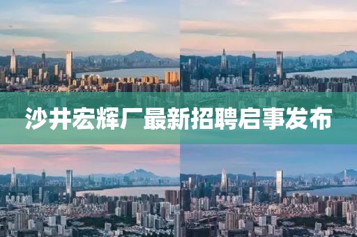 沙井宏輝廠最新招聘啟事發(fā)布