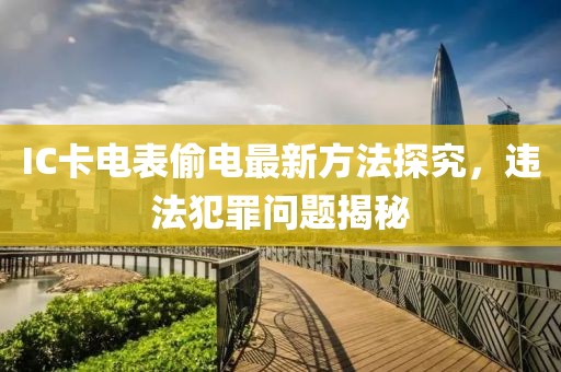 IC卡電表偷電最新方法探究，違法犯罪問(wèn)題揭秘