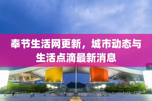 奉節(jié)生活網(wǎng)更新，城市動態(tài)與生活點(diǎn)滴最新消息