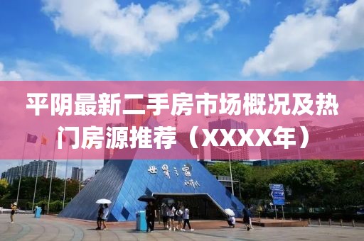 平陰最新二手房市場(chǎng)概況及熱門(mén)房源推薦（XXXX年）