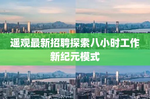 遙觀最新招聘探索八小時(shí)工作新紀(jì)元模式