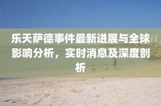 樂天薩德事件最新進展與全球影響分析，實時消息及深度剖析