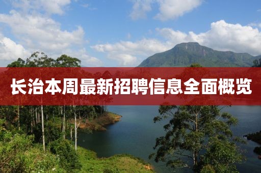 長(zhǎng)治本周最新招聘信息全面概覽