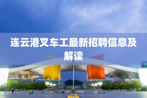 連云港叉車工最新招聘信息及解讀