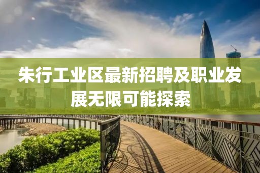 朱行工業(yè)區(qū)最新招聘及職業(yè)發(fā)展無限可能探索