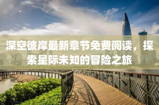 深空彼岸最新章節(jié)免費閱讀，探索星際未知的冒險之旅