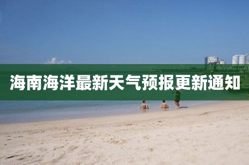 海南海洋最新天氣預報更新通知