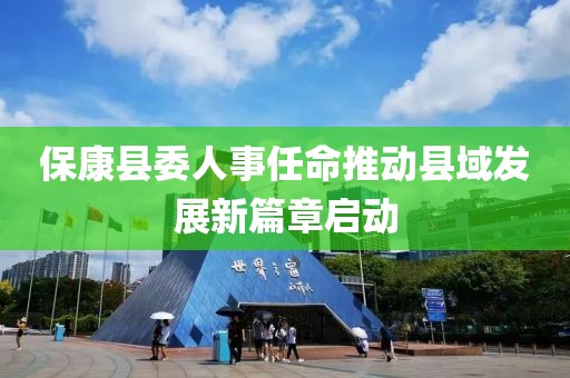 保康縣委人事任命推動(dòng)縣域發(fā)展新篇章啟動(dòng)