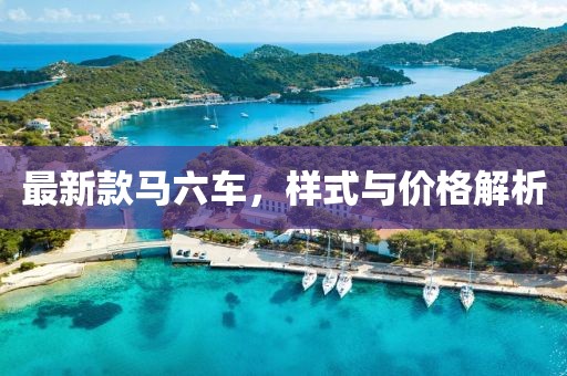 最新款馬六車，樣式與價(jià)格解析
