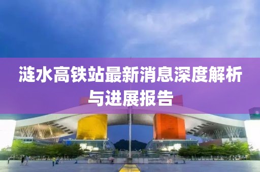 漣水高鐵站最新消息深度解析與進(jìn)展報告