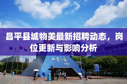 昌平縣城物美最新招聘動(dòng)態(tài)，崗位更新與影響分析