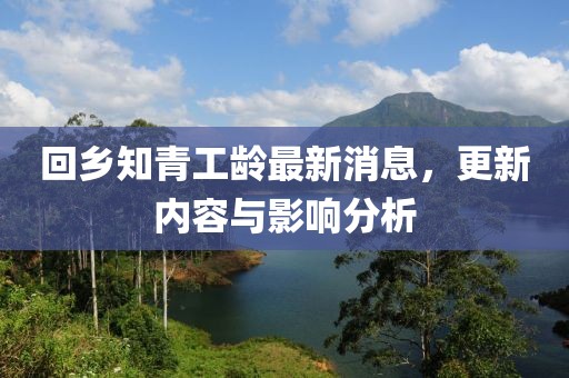 回鄉(xiāng)知青工齡最新消息，更新內(nèi)容與影響分析
