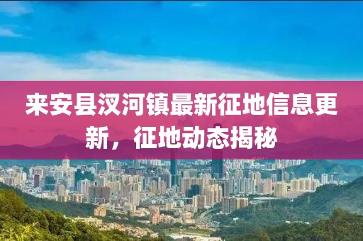 來安縣汊河鎮(zhèn)最新征地信息更新，征地動態(tài)揭秘