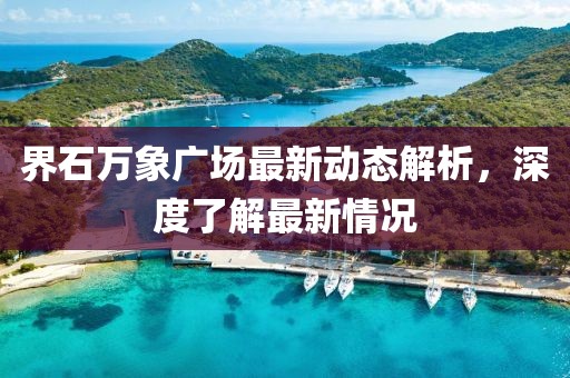 界石萬象廣場最新動態(tài)解析，深度了解最新情況
