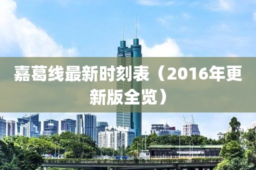 嘉葛線最新時刻表（2016年更新版全覽）