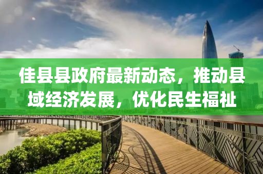 佳縣縣政府最新動(dòng)態(tài)，推動(dòng)縣域經(jīng)濟(jì)發(fā)展，優(yōu)化民生福祉