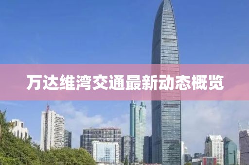 萬達維灣交通最新動態(tài)概覽